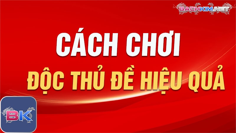 Cách chơi độc thủ lô hiệu quả