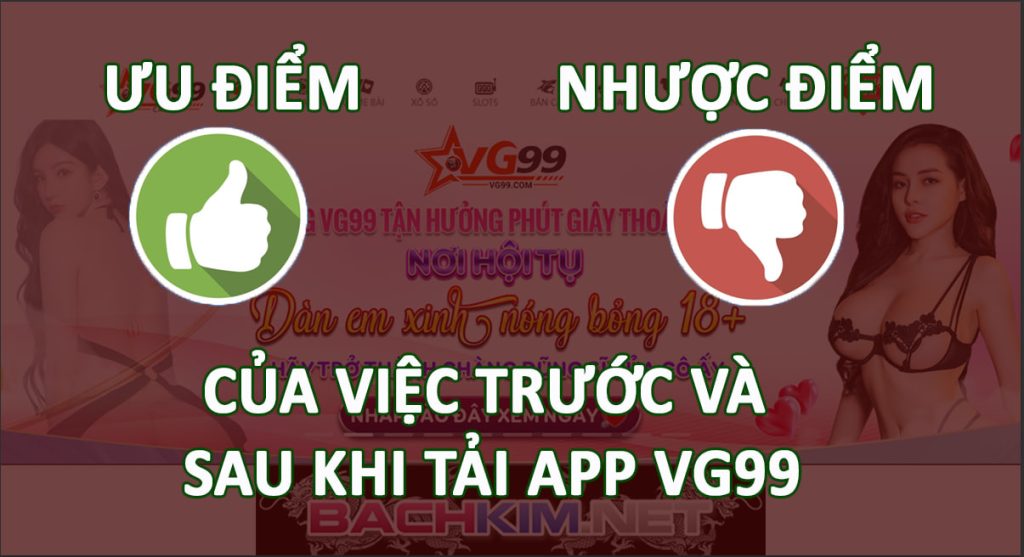 Ưu điểm và nhược điểm của việc trước và sau khi tải app VG99