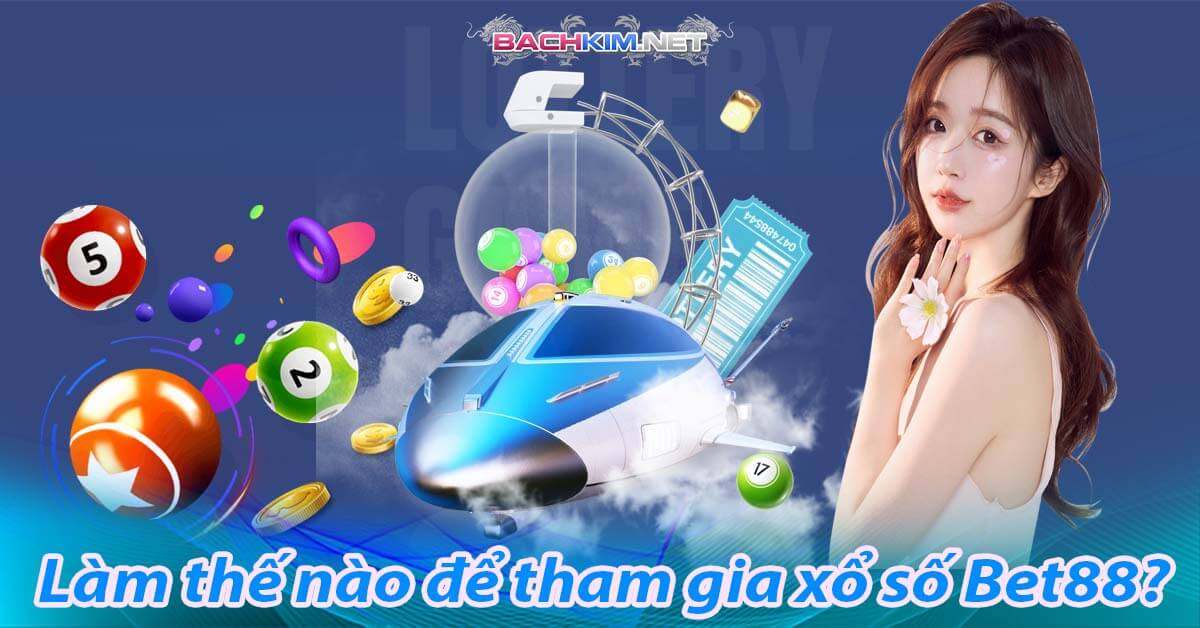 Làm thế nào để tham gia xổ số Bet88?