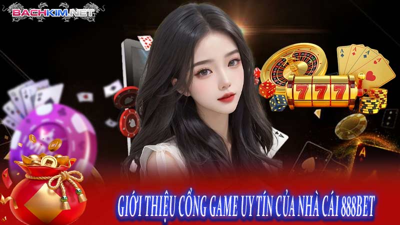 GIỚI THIỆU CỔNG GAME UY TÍN CỦA NHÀ CÁI 888BET