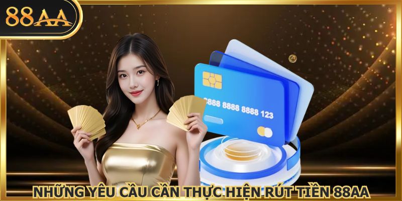 Cần chuẩn bị đầy đủ các thông tin trước khi rút tiền 88AA