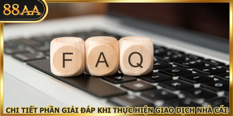 Chi tiết phần giải đáp khi thực hiện giao dịch nhà cái