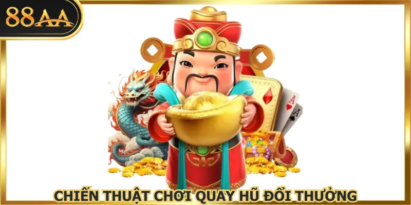 Chiến thuật thắng khủng với quay hũ đổi thưởng