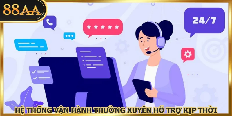 Hệ thống vận hành thường xuyên hỗ trợ kịp thời