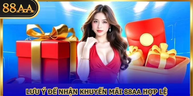 Lưu ý để nhận khuyến mãi 88AA hợp lệ 