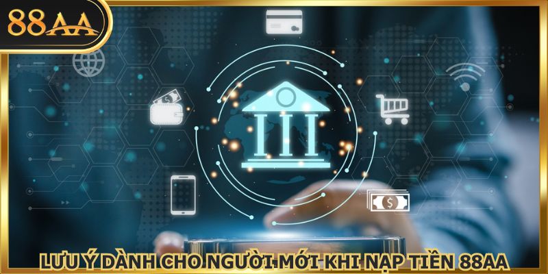 Người mới nắm rõ lưu ý để nạp tiền 88AA luôn dễ dàng